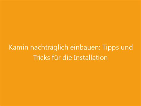 Kamin nachträglich einbauen Tipps und Tricks für Installation