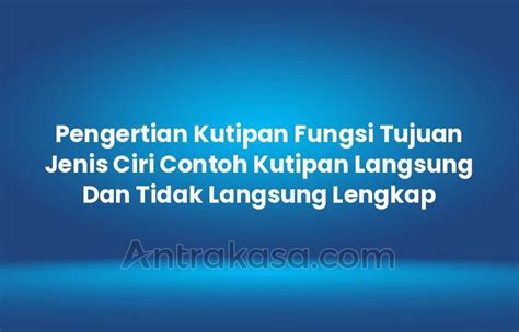 Pengertian Kutipan Fungsi Tujuan Jenis Ciri Contoh Kutipan Langsung Dan