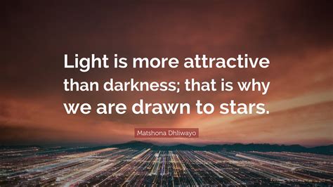 Matshona Dhliwayo Quote Light Is More Attractive Than Darkness That