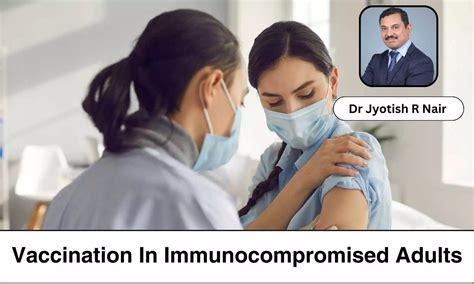 Decoding Use of Vaccination in Immunocompromised Adults - Dr Jyotish R Nair