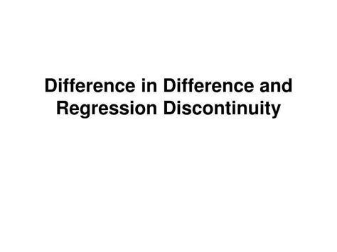 Ppt Difference In Difference And Regression Discontinuity Powerpoint Presentation Id1045077