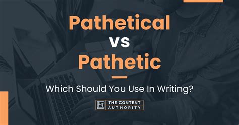 Pathetical Vs Pathetic Which Should You Use In Writing