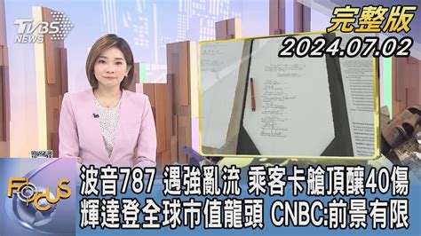 【1100完整版】波音787 遇強亂流 乘客卡艙頂釀40傷 輝達登全球市值龍頭 Cnbc前景有限｜彭惠筠｜focus國際話題20240702