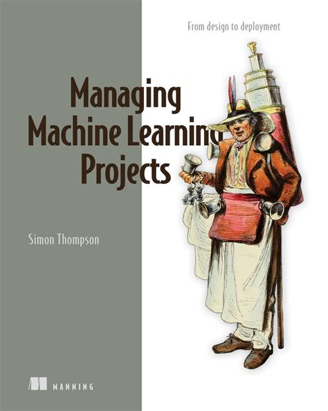 Managing Machine Learning Projects | Book by Simon Thompson | Official ...