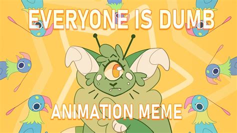 Everyone Is Dumb Animation Meme YouTube