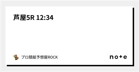 芦屋5r 12 34｜🏴‍☠️🕶️プロ競艇予想屋rock🕶️🏴‍☠️