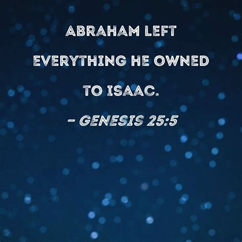 Genesis 25 5 Abraham Left Everything He Owned To Isaac