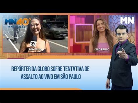 Rep Rter Da Globo Sofre Tentativa De Assalto Ao Vivo Em S O Paulo Youtube