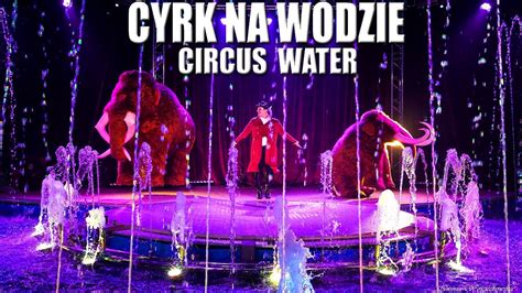 Cyrk Na Wodzie Circus Water Mega Show Youtube