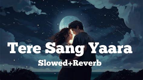 Tere Sang Yaara Slowed And Reverb Song Atif Aslam Songs Lofi Music