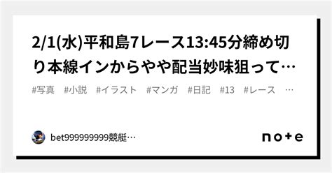 21水平和島7レース🏅🔥1345分締め切り⌛本線インからやや配当妙味狙って下さい！｜bet999999999競艇予想師🤑｜note