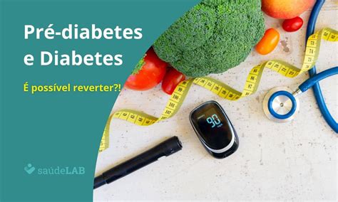 Qual A Rela O Entre Pr Diabetes E Diabetes Poss Vel Reverter