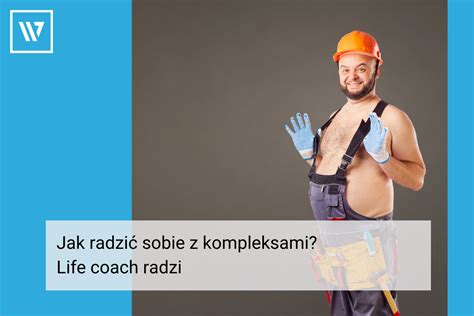 Jak Sobie Radzi Z Kompleksami Life Coach Radzi