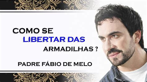 Liberte Se Das Armadilhas Ocultas Do Mal Padre F Bio De Melo Youtube