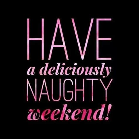 Have A Deliciously Naughty Weekend Days Weekend