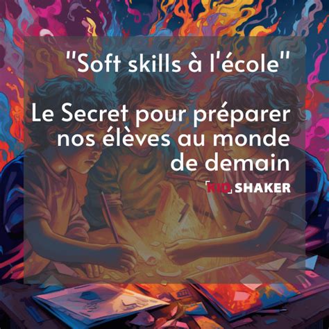 Soft skills à l école Le Secret pour préparer nos élèves au monde de