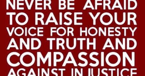 Never Be Afraid To Raise Your Voice For Honesty And Truth And