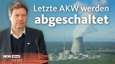 AKW Abschaltung Habeck Sieht Energieversorgung Gesichert WDR