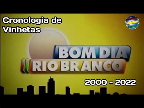 Cronologia De Vinhetas Do Bom Dia Rio Branco 2000 2022 TV Rio