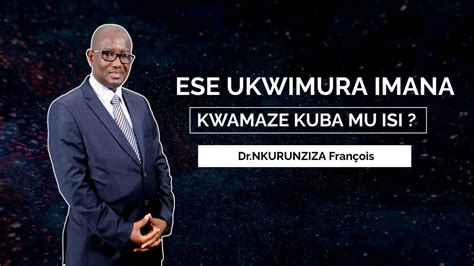 Ese Ukwimura Imana Kwamaze Kuba Mu Isi Dr Nkurunziza Fran Ois