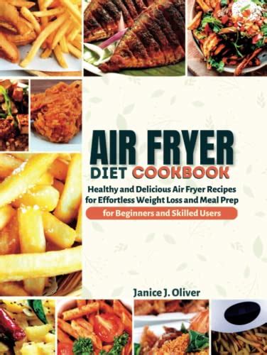 Air Fryer Diet Cookbook Healthy And Delicious Air Fryer Recipes For Effortless Weight Loss And