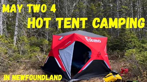 Newfoundland May Two Four Hot Tent Camping Youtube