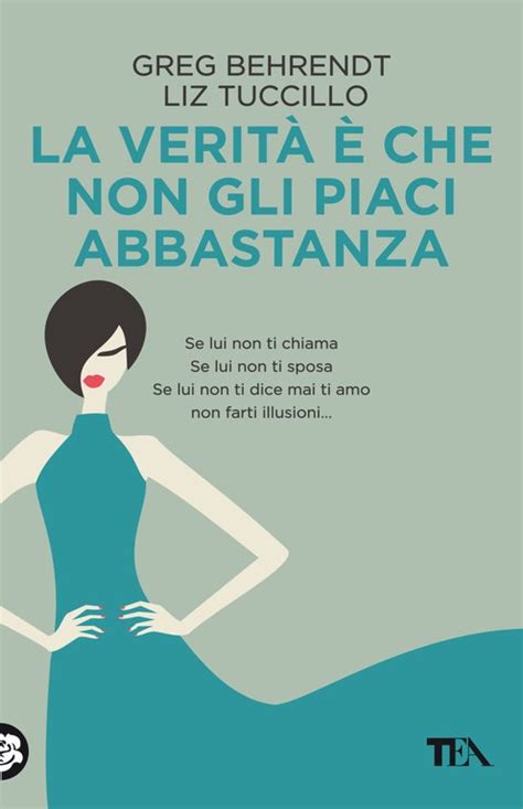 Liz Tuccillo Greg Behrendt La verità è che non gli piaci abbastanza