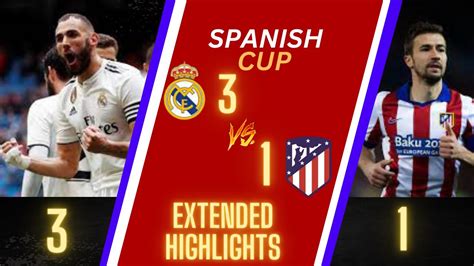 Real Madrid Vs Atletico Madrid 3 1 All Goals And Extended Highlights Copa Del Rey Youtube