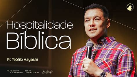 HOSPITALIDADE BÍBLICA Pr Teófilo Hayashi YouTube