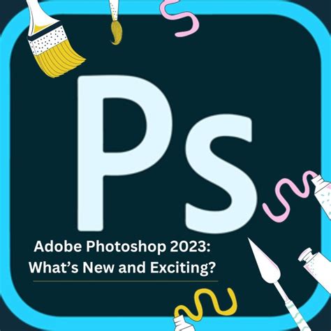 Adobe Photoshop 2023: What’s New and Exciting?