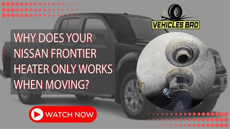 Why Nissan Frontier Heater Only Works When Moving Exploring The Causes