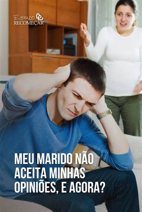 Meu Marido N O Aceita Minhas Opini Es Entenda