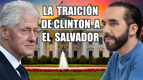 Bukele Saca A La Luz La Traici N De Bill Clinton Con El Salvador Youtube