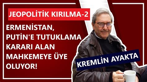 JEOPOLİTİK KIRILMA 2 ERMENİSTAN PUTİN E TUTUKLAMA KARARI ALAN