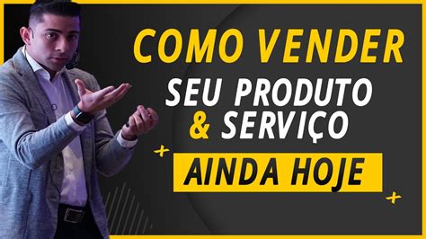 Como Vender O Seu Produto E Servi O Ainda Hoje Youtube