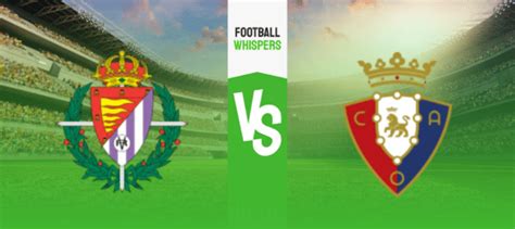 Real Valladolid Vs Osasuna Prediction Odds And Betting Tips 12 02 2023