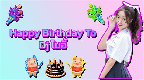 🎂 🥳 🎈 🎉 🎊 🎁 💐 Happy Birthday To เนยดีเจโนอี้ Youtube