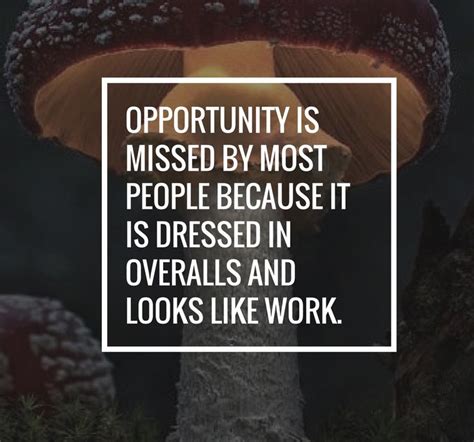 Opportunity Is Missed By Most People Because It Is Dressed In Overalls