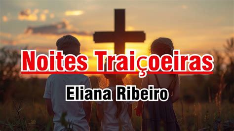 Noites Traiçoeiras Eliana Ribeiro Letra Deus é perfeito sempre