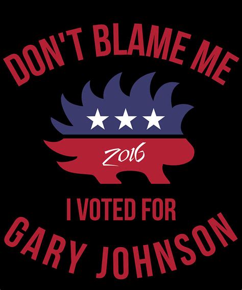 Dont Blame Me I Voted For Gary Johnson Digital Art By Flippin Sweet