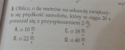 POMOCY NA TEARZ SZYBKO 5 Oblicz o ile metrów na sekundę zwiększy la