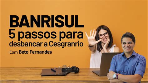 Concurso BANRISUL 5 Passos Para Desbancar A Cesgranrio Beto