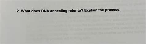 2. What does DNA annealing refer to? Explain the | Chegg.com