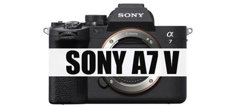 Sony A7V Latest Rumors « NEW CAMERA