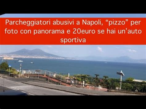 Parcheggiatori Abusivi A Napoli Pizzo Per Foto Con Panorama E 20euro