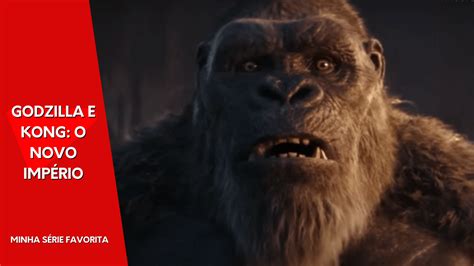 Godzilla E Kong O Novo Imp Rio Tudo Sobre A Estreia Do M S