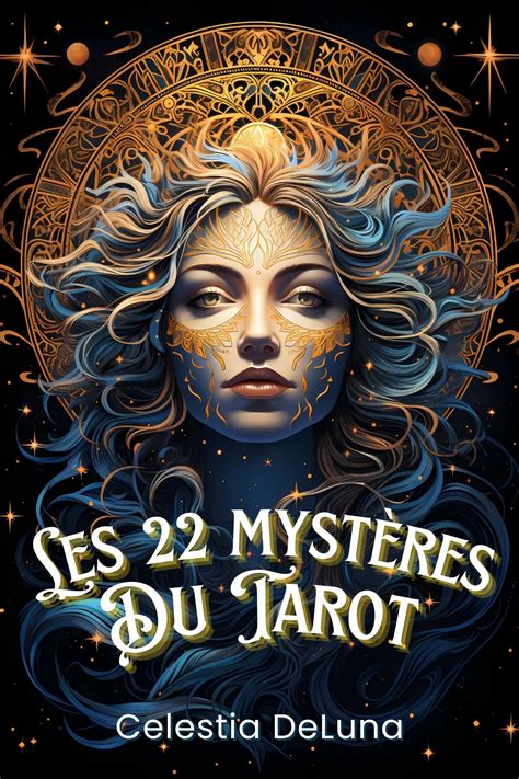 Les Myst Res Du Tarot Comment Ils Peuvent Changer Votre Vie Les