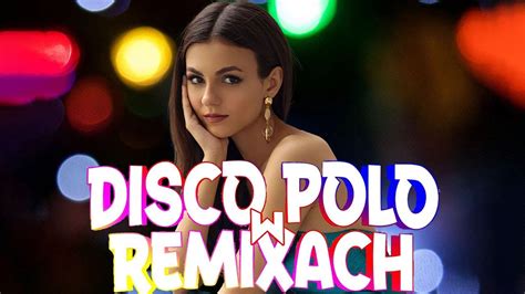 Disco Polo W Remixach Najlepsza Muzyka Disco Polo Najwi Ksze