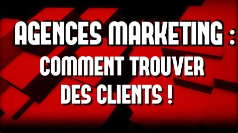 Trouver Des Clients Pour Votre Agence Marketing Youtube