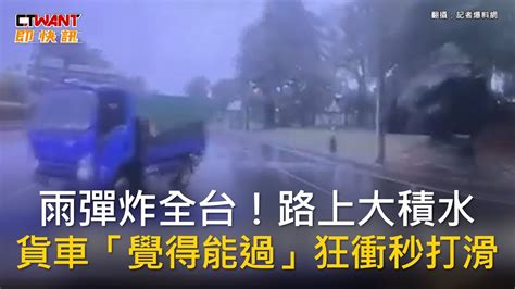 Ctwant 生活新聞 雨彈炸全台！路上大積水 貨車「覺得能過」狂衝秒打滑 Youtube